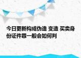 今日更新构成伪造 变造 买卖身份证件罪一般会如何判