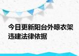 今日更新阳台外晾衣架违建法律依据