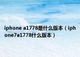 iphone a1778是什么版本（iphone7a1778什么版本）