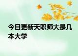 今日更新天职师大是几本大学