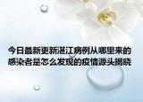 今日最新更新湛江病例从哪里来的 感染者是怎么发现的疫情源头揭晓