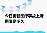 今日更新医疗事故上诉期限是多久