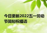 今日更新2022五一劳动节简短祝福语