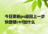 今日更新ps返回上一步快捷键ctrl加什么
