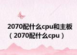 2070配什么cpu和主板（2070配什么cpu）
