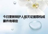 今日更新辩护人毁灭证据罪构成要件有哪些