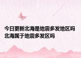 今日更新北海是地震多发地区吗 北海属于地震多发区吗