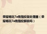 荣耀畅玩7a有指纹版处理器（荣耀畅玩7a有指纹解锁吗）