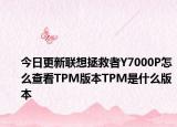 今日更新联想拯救者Y7000P怎么查看TPM版本TPM是什么版本