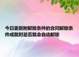 今日更新附解除条件的合同解除条件成就时是否就会自动解除