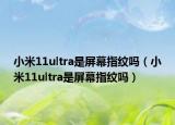 小米11ultra是屏幕指纹吗（小米11ultra是屏幕指纹吗）