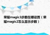 荣耀magic3步数在哪设置（荣耀magic2怎么显示步数）