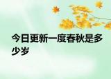 今日更新一度春秋是多少岁
