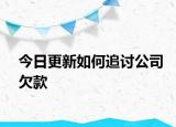 今日更新如何追讨公司欠款