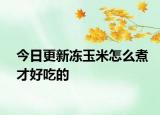 今日更新冻玉米怎么煮才好吃的