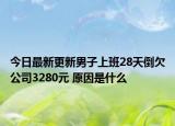 今日最新更新男子上班28天倒欠公司3280元 原因是什么
