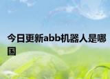 今日更新abb机器人是哪国