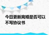 今日更新离婚是否可以不写协议书
