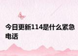 今日更新114是什么紧急电话