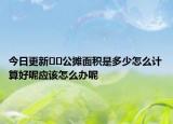 今日更新﻿﻿公摊面积是多少怎么计算好呢应该怎么办呢