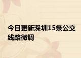 今日更新深圳15条公交线路微调