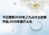 今日更新2020年三九从什么时候开始,2020年是什么年
