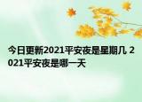 今日更新2021平安夜是星期几 2021平安夜是哪一天