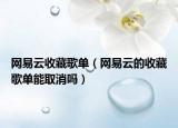 网易云收藏歌单（网易云的收藏歌单能取消吗）