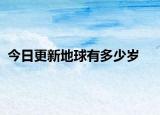 今日更新地球有多少岁