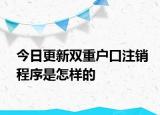 今日更新双重户口注销程序是怎样的