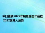 今日更新2022年属兔的全年运程 2022属兔人运势