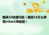 魅族16快捷功能（魅族16怎么使用mback导航键）