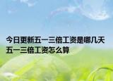 今日更新五一三倍工资是哪几天 五一三倍工资怎么算