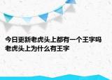 今日更新老虎头上都有一个王字吗  老虎头上为什么有王字