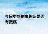今日更新刑事拘留是否有案底