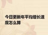 今日更新年平均增长速度怎么算