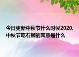 今日更新中秋节什么时候2020,中秋节吃石榴的寓意是什么