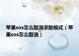 苹果sos怎么取消求助模式（苹果sos怎么取消）