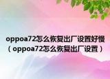 oppoa72怎么恢复出厂设置好慢（oppoa72怎么恢复出厂设置）