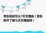 京东拆封怎么7天无理由（京东拆开了能七天无理由吗）