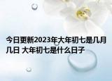 今日更新2023年大年初七是几月几日 大年初七是什么日子