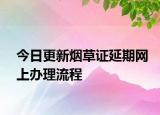 今日更新烟草证延期网上办理流程