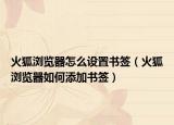 火狐浏览器怎么设置书签（火狐浏览器如何添加书签）