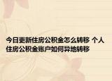今日更新住房公积金怎么转移 个人住房公积金账户如何异地转移