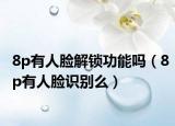 8p有人脸解锁功能吗（8p有人脸识别么）