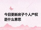 今日更新房子个人产权是什么意思