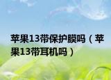 苹果13带保护膜吗（苹果13带耳机吗）