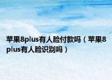 苹果8plus有人脸付款吗（苹果8plus有人脸识别吗）