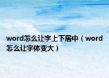 word怎么让字上下居中（word怎么让字体变大）