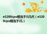 e5200cpu相当于i3几代（e5200cpu相当于i几）